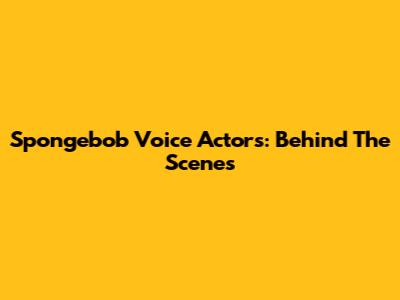 Spongebob Voice Actors: Behind The Scenes