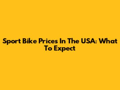 Sport Bike Prices In The USA: What To Expect