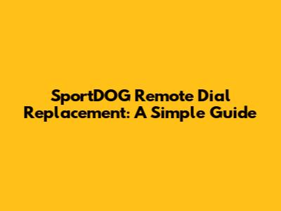 SportDOG Remote Dial Replacement: A Simple Guide