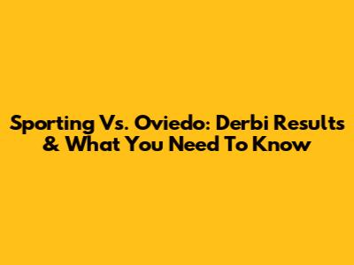 Sporting Vs. Oviedo: Derbi Results & What You Need To Know