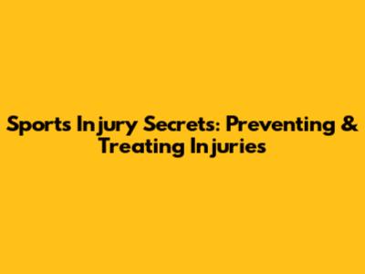 Sports Injury Secrets: Preventing & Treating Injuries