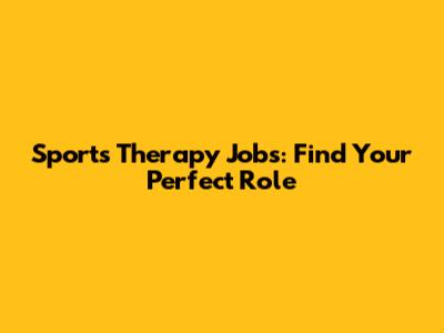 Sports Therapy Jobs: Find Your Perfect Role
