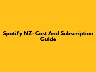 Spotify NZ: Cost And Subscription Guide