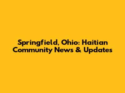 Springfield, Ohio: Haitian Community News & Updates