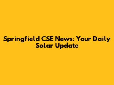 Springfield CSE News: Your Daily Solar Update