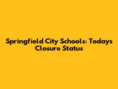 Springfield City Schools: Today's Closure Status