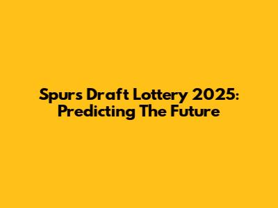 Spurs Draft Lottery 2025: Predicting The Future