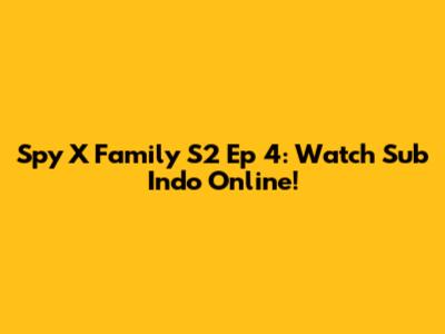 Spy X Family S2 Ep 4: Watch Sub Indo Online!