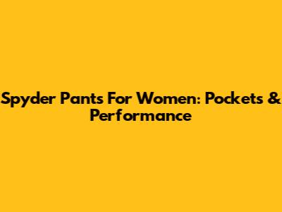 Spyder Pants For Women: Pockets & Performance
