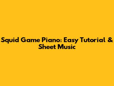 Squid Game Piano: Easy Tutorial & Sheet Music