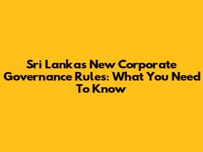 Sri Lanka's New Corporate Governance Rules: What You Need To Know