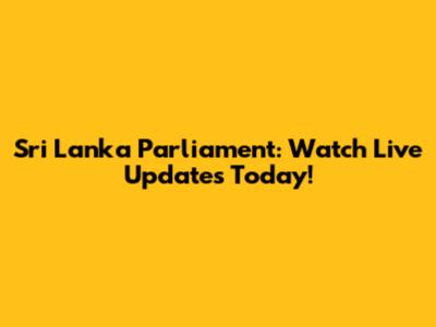 Sri Lanka Parliament: Watch Live Updates Today!