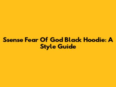 Ssense Fear Of God Black Hoodie: A Style Guide