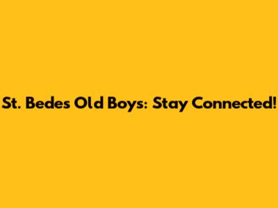 St. Bede's Old Boys: Stay Connected!