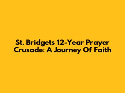 St. Bridget's 12-Year Prayer Crusade: A Journey Of Faith