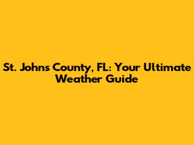 St. Johns County, FL: Your Ultimate Weather Guide