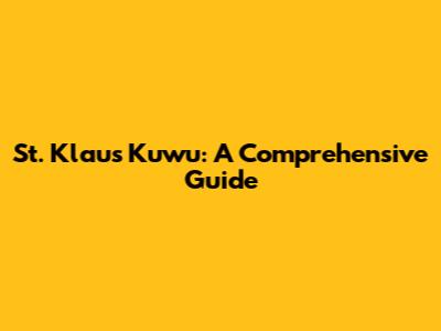 St. Klaus Kuwu: A Comprehensive Guide