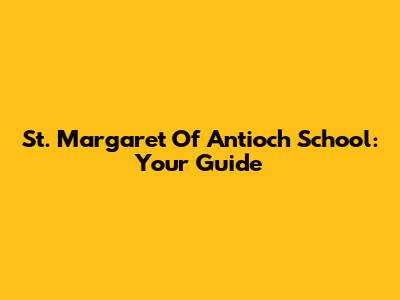 St. Margaret Of Antioch School: Your Guide