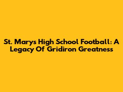 St. Mary's High School Football: A Legacy Of Gridiron Greatness