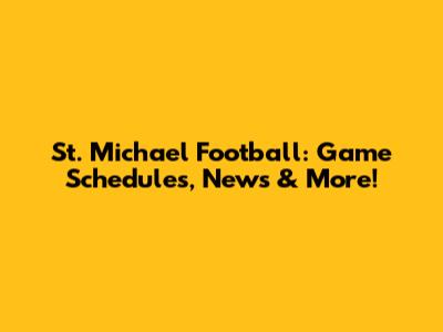 St. Michael Football: Game Schedules, News & More!