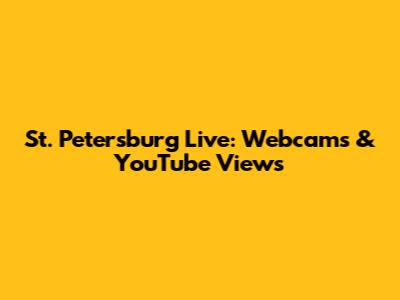 St. Petersburg Live: Webcams & YouTube Views