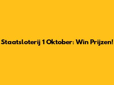 Staatsloterij 1 Oktober: Win Prijzen!