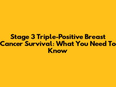 Stage 3 Triple-Positive Breast Cancer Survival: What You Need To Know