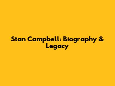 Stan Campbell: Biography & Legacy