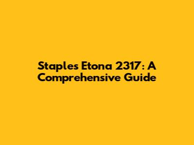Staples Etona 2317: A Comprehensive Guide