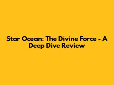 Star Ocean: The Divine Force - A Deep Dive Review