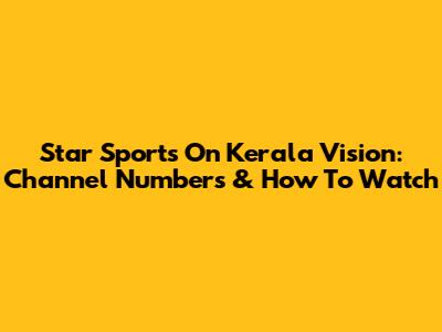 Star Sports On Kerala Vision: Channel Numbers & How To Watch
