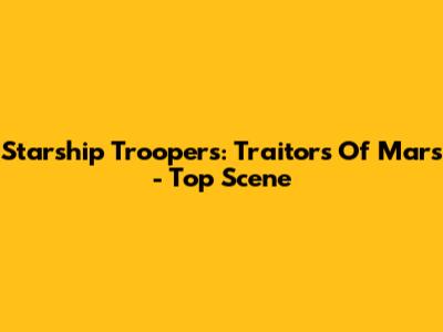 Starship Troopers: Traitors Of Mars - Top Scene