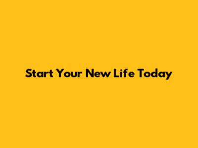 Start Your New Life Today