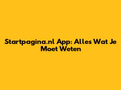 Startpagina.nl App: Alles Wat Je Moet Weten