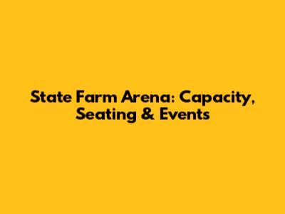 State Farm Arena: Capacity, Seating & Events