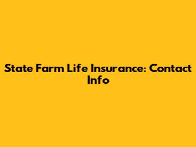 State Farm Life Insurance: Contact Info