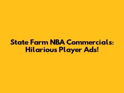 State Farm NBA Commercials: Hilarious Player Ads!