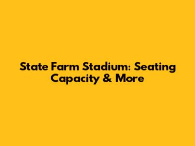 State Farm Stadium: Seating Capacity & More