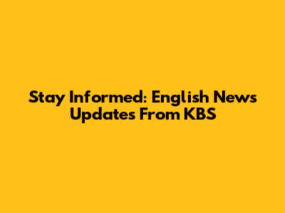 Stay Informed: English News Updates From KBS