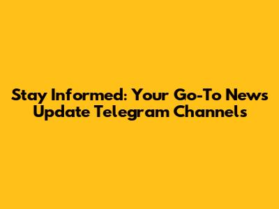 Stay Informed: Your Go-To News Update Telegram Channels
