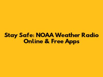 Stay Safe: NOAA Weather Radio Online & Free Apps