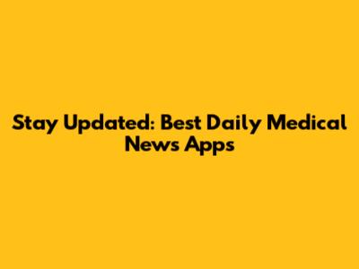 Stay Updated: Best Daily Medical News Apps