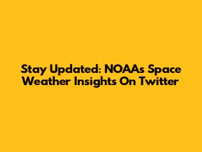 Stay Updated: NOAA's Space Weather Insights On Twitter