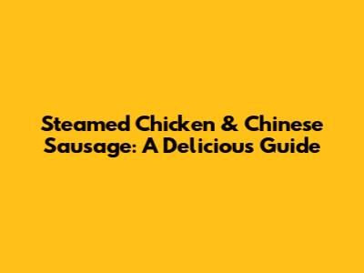 Steamed Chicken & Chinese Sausage: A Delicious Guide