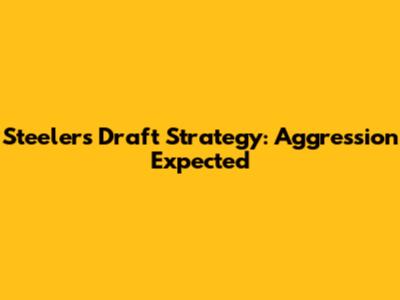 Steelers Draft Strategy: Aggression Expected
