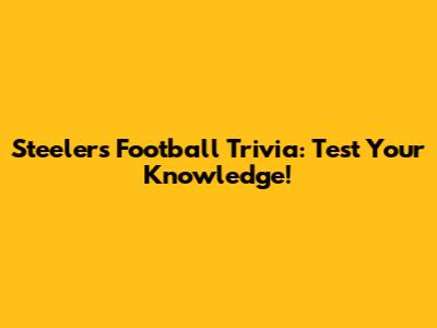 Steelers Football Trivia: Test Your Knowledge!