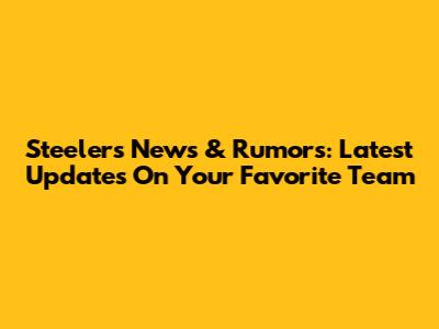 Steelers News & Rumors: Latest Updates On Your Favorite Team