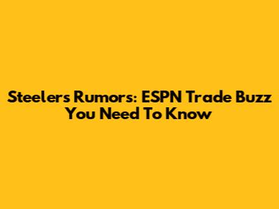 Steelers Rumors: ESPN Trade Buzz You Need To Know