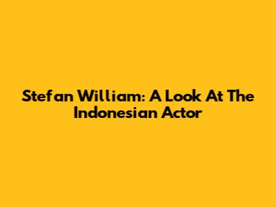Stefan William: A Look At The Indonesian Actor