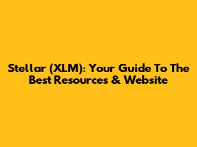 Stellar (XLM): Your Guide To The Best Resources & Website
